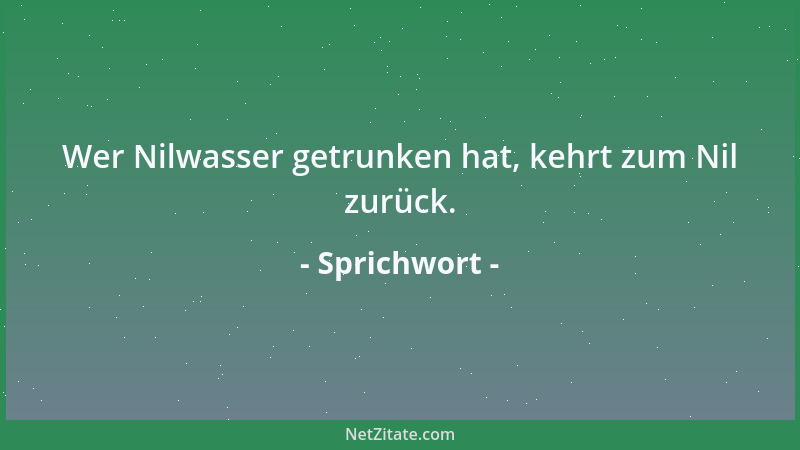 Sprichwort - Wer Nilwasser getrunken hat, kehrt zum Nil zurück....