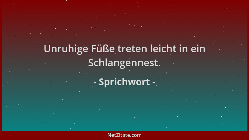Sprichwort - Unruhige Füße treten leicht in ein Schlangennest....