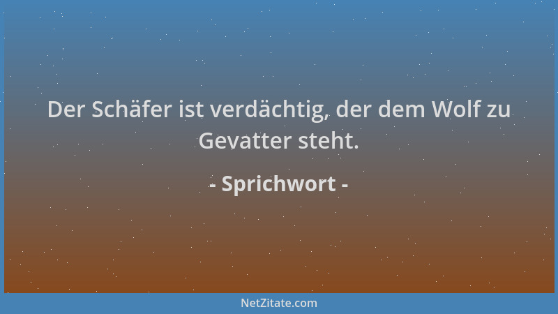 Sprichwort - Der Schäfer ist verdächtig, der dem Wolf zu Gevatter steht....