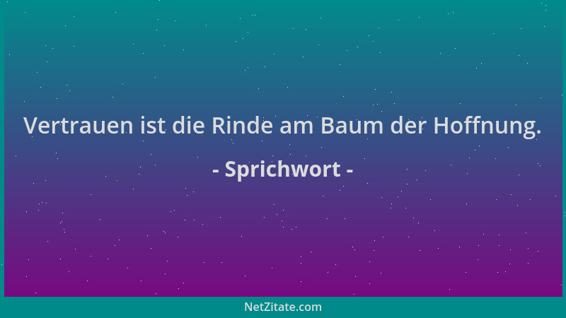 Sprichwort - Vertrauen ist die Rinde am Baum der Hoffnung....