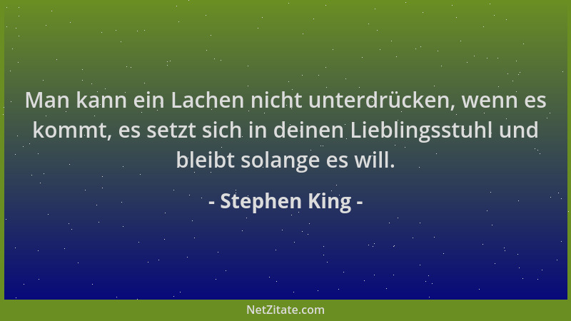 Stephen King - Man kann ein Lachen nicht unterdrücken, wenn es kommt, es setzt sich in deinen Lieblingsstuhl und bleibt sol...