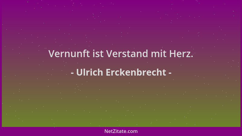 Ulrich Erckenbrecht - Vernunft ist Verstand mit Herz....