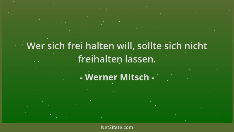 Werner Mitsch - Wer sich frei halten will, sollte sich nicht freihalten lassen....