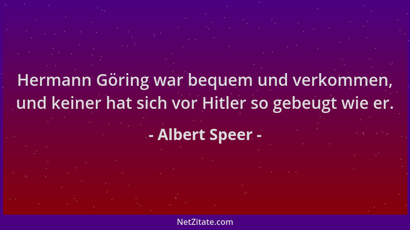 Albert Speer - Hermann Göring war bequem und verkommen, und keiner hat sich vor Hitler so gebeugt wie er....