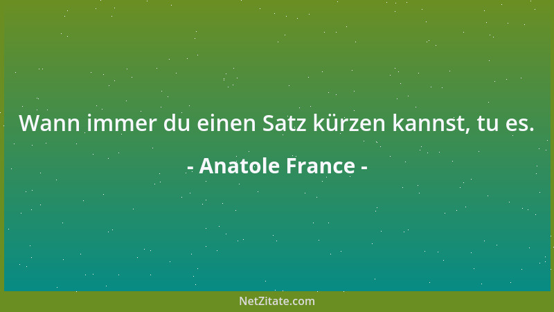 Anatole France - Wann immer du einen Satz kürzen kannst, tu es....