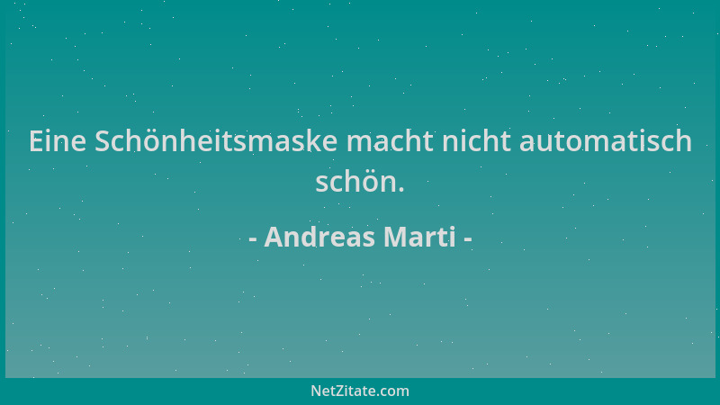 Andreas Marti - Eine Schönheitsmaske macht nicht automatisch schön....