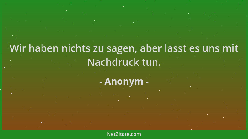 Anonym - Wir haben nichts zu sagen, aber lasst es uns mit Nachdruck tun....