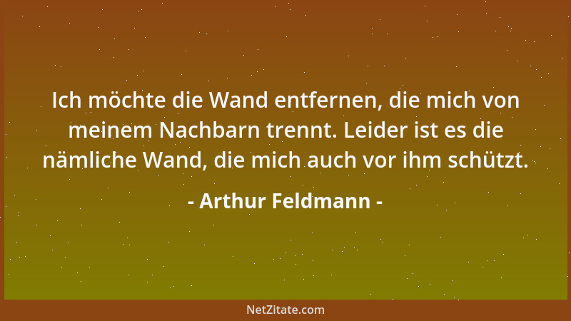Arthur Feldmann - Ich möchte die Wand entfernen, die mich von meinem Nachbarn trennt. Leider ist es die nämliche Wand, die...