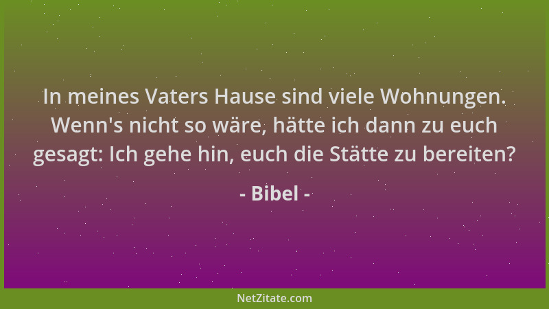 Bibel - In meines Vaters Hause sind viele Wohnungen. Wenn 's nicht so wäre, hätte ich dann zu euch gesagt: Ich gehe hin, euc...