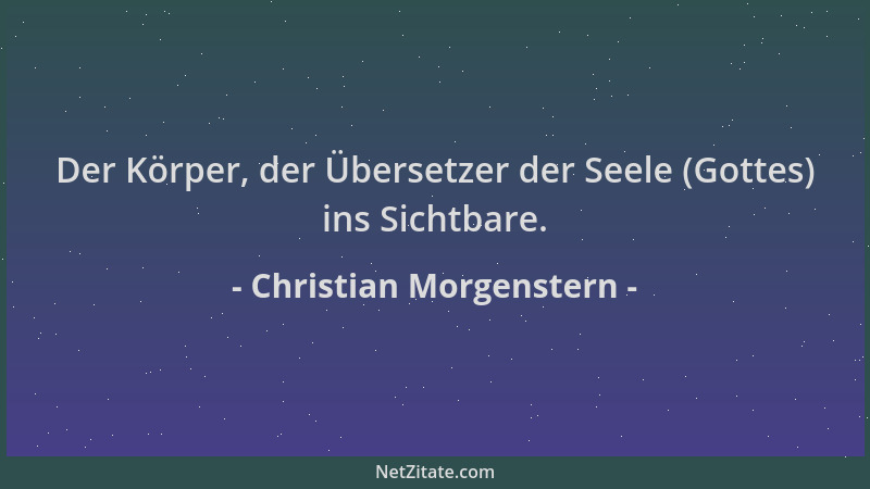 Christian Morgenstern - Der Körper, der Übersetzer der Seele (Gottes) ins Sichtbare....
