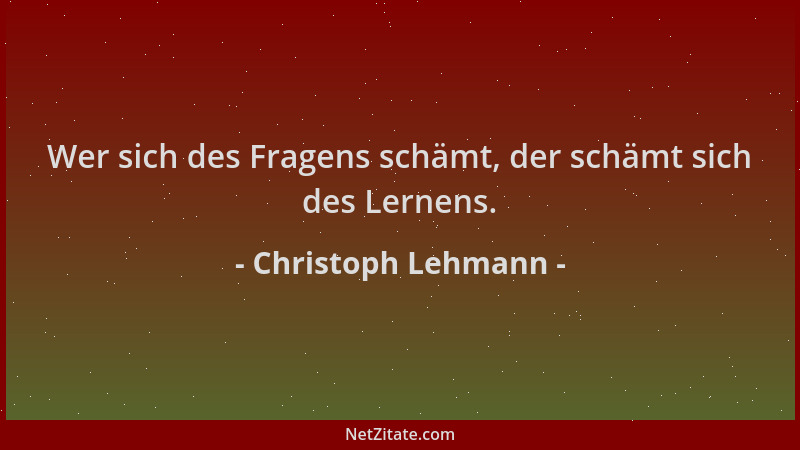 Christoph Lehmann - Wer sich des Fragens schämt, der schämt sich des Lernens....