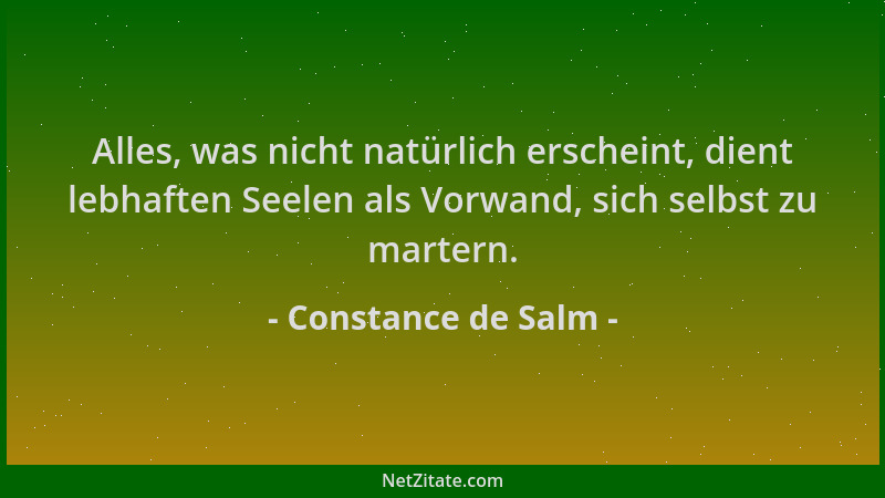 Constance de Salm - Alles, was nicht natürlich erscheint, dient lebhaften Seelen als Vorwand, sich selbst zu martern....