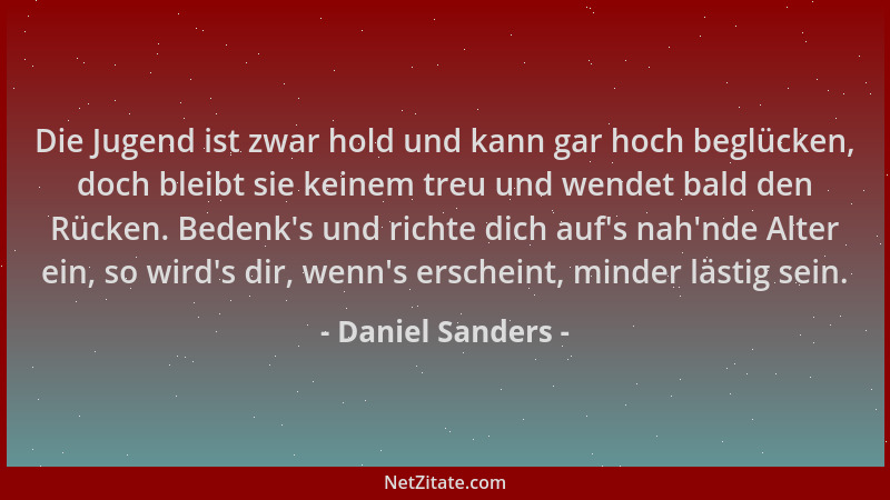 Daniel Sanders - Die Jugend ist zwar hold und kann gar hoch beglücken, doch bleibt sie keinem treu und wendet bald den Rück...