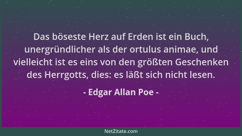 Edgar Allan Poe - Das böseste Herz auf Erden ist ein Buch, unergründlicher als der ortulus animae, und vielleicht ist es ei...