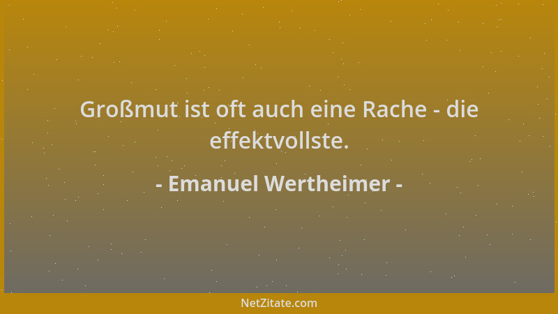 Emanuel Wertheimer - Großmut ist oft auch eine Rache - die effektvollste....