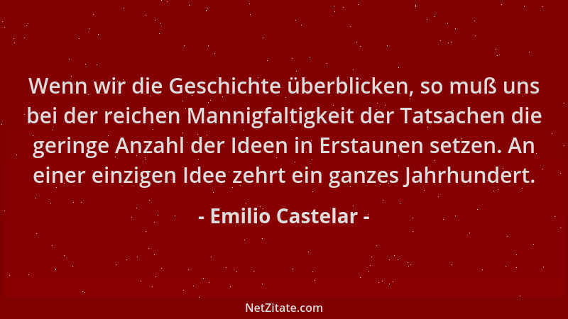 Emilio Castelar - Wenn wir die Geschichte überblicken, so muß uns bei der reichen Mannigfaltigkeit der Tatsachen die gering...