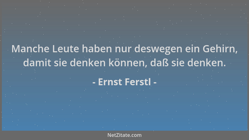 Ernst Ferstl - Manche Leute haben nur deswegen ein Gehirn, damit sie denken können, daß sie denken....
