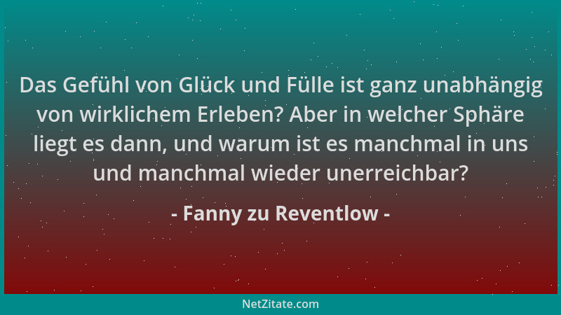 Fanny zu Reventlow - Das Gefühl von Glück und Fülle ist ganz unabhängig von wirklichem Erleben? Aber in welcher Sphäre lieg...