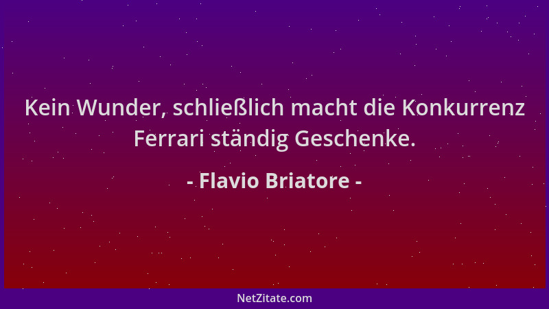 Flavio Briatore - Kein Wunder, schließlich macht die Konkurrenz Ferrari ständig Geschenke....