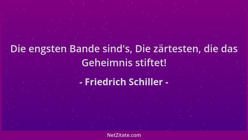 Friedrich Schiller - Die engsten Bande sind 's, Die zärtesten, die das Geheimnis stiftet!...