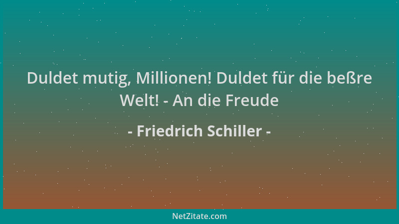 Friedrich Schiller - Duldet mutig, Millionen! Duldet für die beßre Welt! - An die Freude...