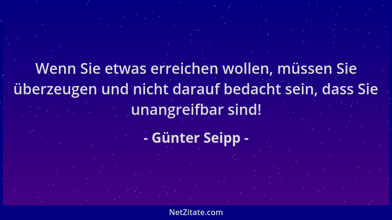 Günter Seipp - Wenn Sie etwas erreichen wollen, müssen Sie überzeugen und nicht darauf bedacht sein, dass Sie unangreifbar...