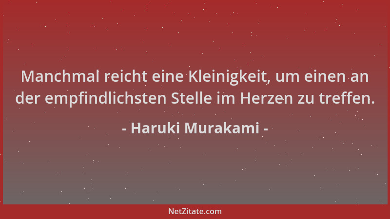 Haruki Murakami - Manchmal reicht eine Kleinigkeit, um einen an der empfindlichsten Stelle im Herzen zu treffen....