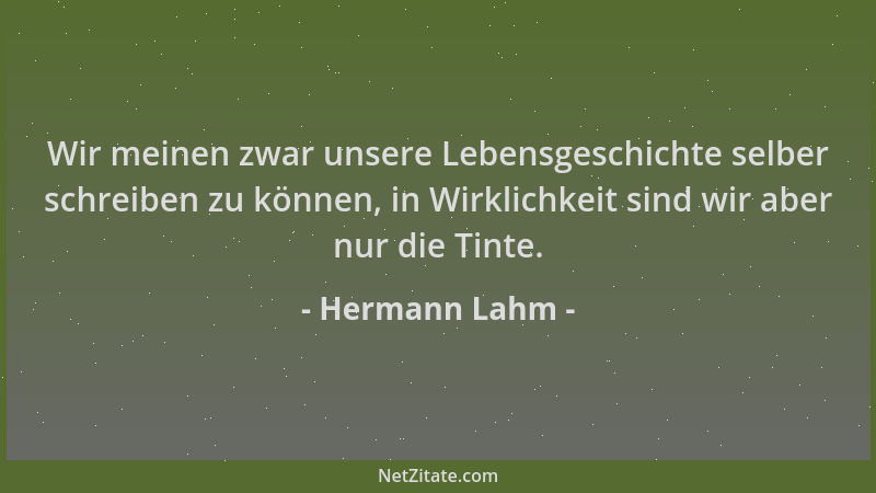Hermann Lahm - Wir meinen zwar unsere Lebensgeschichte selber schreiben zu können, in Wirklichkeit sind wir aber nur die Ti...