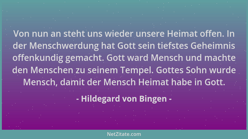 Hildegard von Bingen - Von nun an steht uns wieder unsere Heimat offen. In der Menschwerdung hat Gott sein tiefstes Geheimn...