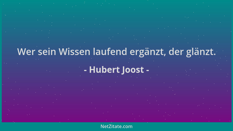 Hubert Joost - Wer sein Wissen laufend ergänzt, der glänzt....