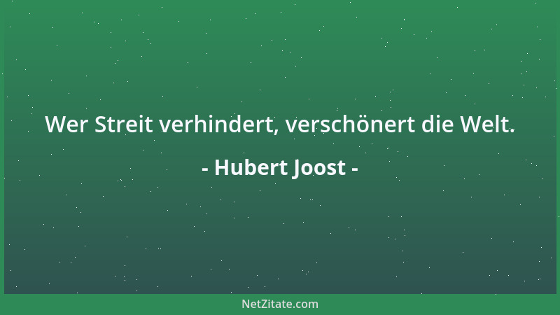 Hubert Joost - Wer Streit verhindert, verschönert die Welt....