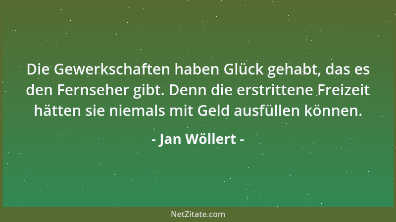 Jan Wöllert - Die Gewerkschaften haben Glück gehabt, das es den Fernseher gibt. Denn die erstrittene Freizeit hätten sie ni...