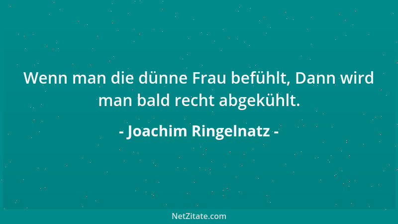 Joachim Ringelnatz - Wenn man die dünne Frau befühlt, Dann wird man bald recht abgekühlt....