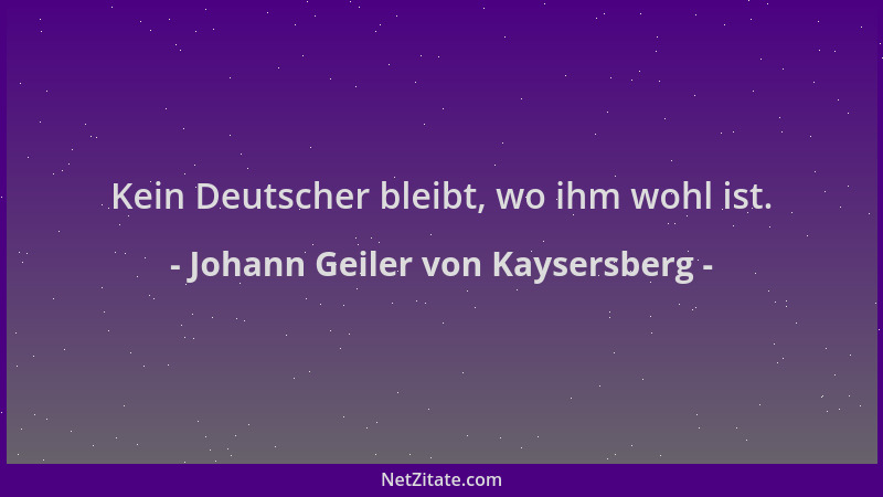Johann Geiler von Kaysersberg - Kein Deutscher bleibt, wo ihm wohl ist....