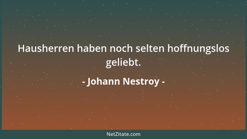 Johann Nestroy - Hausherren haben noch selten hoffnungslos geliebt....