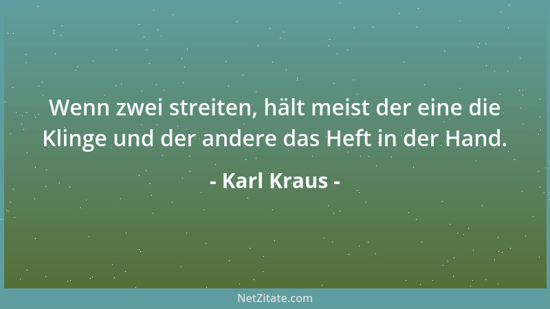 Karl Kraus - Der Unechte glaubt an keine Echtheit. Und glaubt er, er würde nicht begreifen, wie man echt sein könne, in ein...