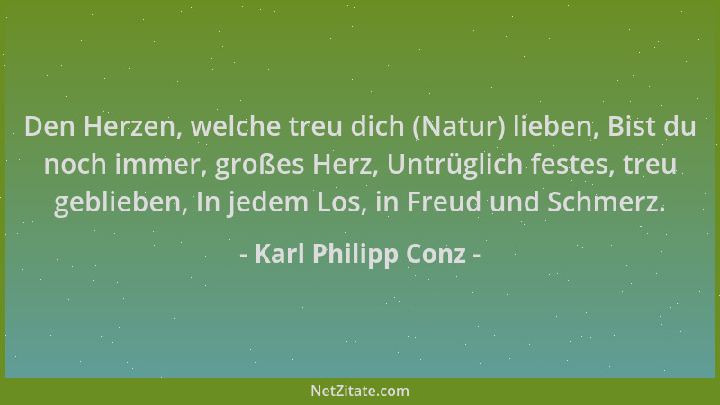 Karl Philipp Conz - Den Herzen, welche treu dich (Natur) lieben, Bist du noch immer, großes Herz, Untrüglich festes, treu g...
