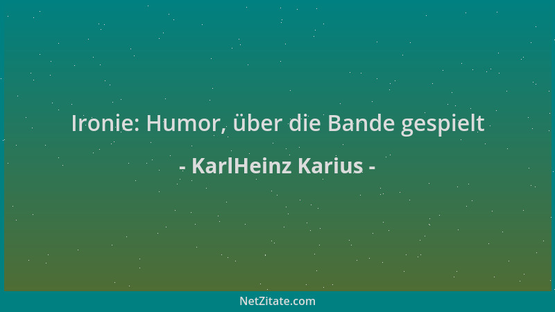 KarlHeinz Karius - Ironie: Humor, über die Bande gespielt...