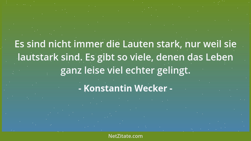 Konstantin Wecker - Es sind nicht immer die Lauten stark, nur weil sie lautstark sind. Es gibt so viele, denen das Leben ga...