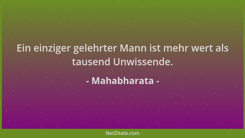 Mahabharata - Ein einziger gelehrter Mann ist mehr wert als tausend Unwissende....