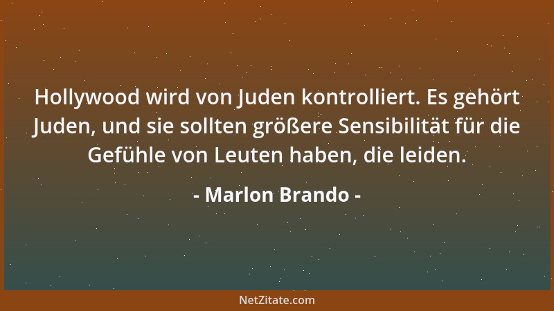 Marlon Brando - Hollywood wird von Juden kontrolliert. Es gehört Juden, und sie sollten größere Sensibilität für die Gefühl...