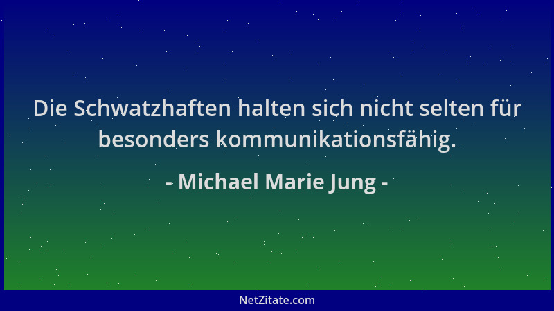 Michael Marie Jung - Die Schwatzhaften halten sich nicht selten für besonders kommunikationsfähig....
