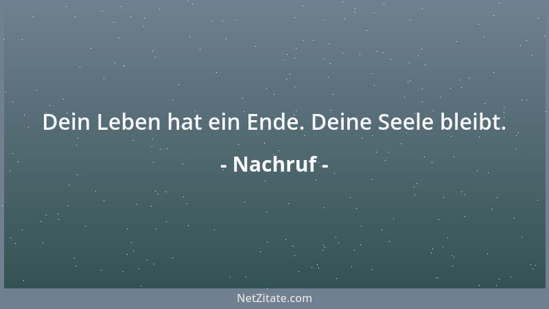 Nachruf - Dein Leben hat ein Ende. Deine Seele bleibt....