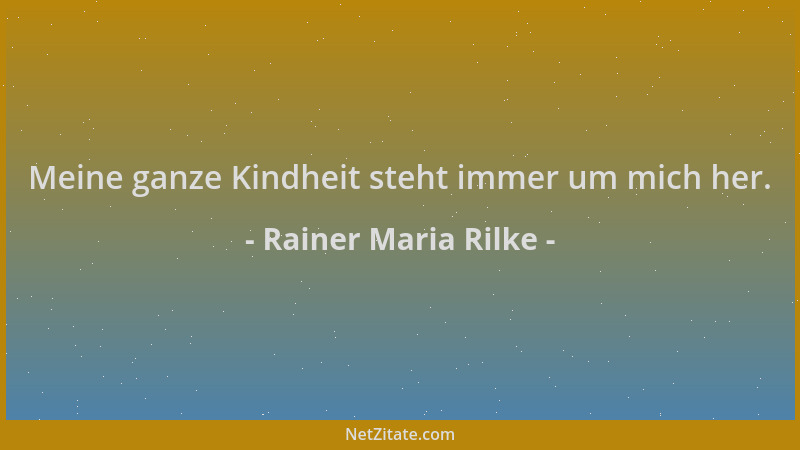 Rainer Maria Rilke - Meine ganze Kindheit steht immer um mich her....