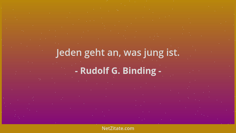 Rudolf G. Binding - Jeden geht an, was jung ist....