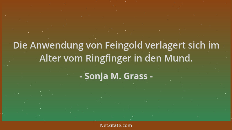 Sonja M. Grass - Die Anwendung von Feingold verlagert sich im Alter vom Ringfinger in den Mund....