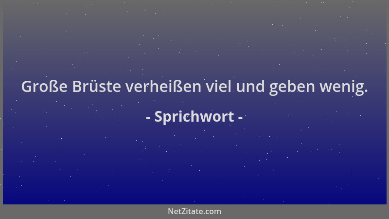 Sprichwort - Große Brüste verheißen viel und geben wenig....