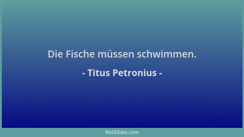 Titus Petronius - Die Fische müssen schwimmen....
