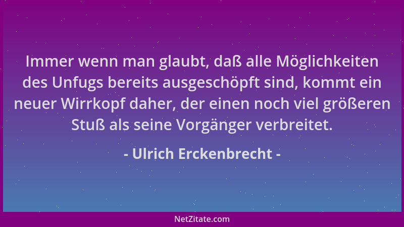 Ulrich Erckenbrecht - Immer wenn man glaubt, daß alle Möglichkeiten des Unfugs bereits ausgeschöpft sind, kommt ein neuer W...