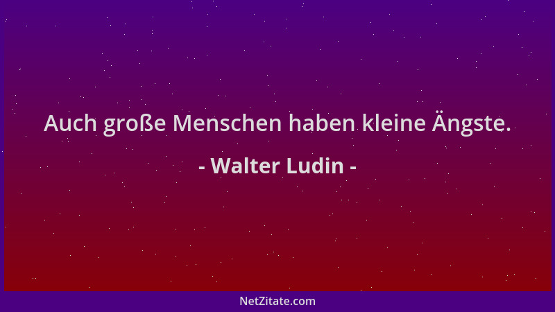 Walter Ludin - Auch große Menschen haben kleine Ängste....